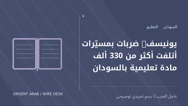 رسم توضيحي أصلي غير فوتوغرافي: يونيسف: ضربات بمسيّرات أتلفت أكثر من 330 ألف مادة تعليمية بالسودان